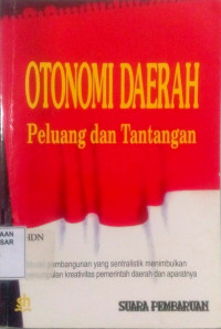 Otonomi Daerah Peluang dan Tantangan : hasil diskusi terbatas memperingati sewindu suara pembaruan dan HUT ke-50 Republik Indonesia