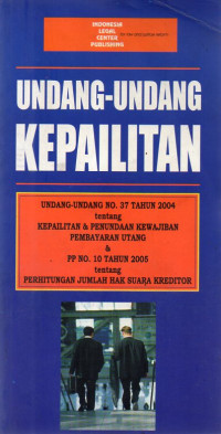 Undang-Undang Kepailitan : Undang-Undang No. 37 Tahun 2004 tentang Kepailitan & Penundaan Pembayaran Utang & PP No. 10 Tahun 2005 tentang Perhitungan Jumlah Hak Suara Kreditor