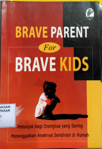 Brave parent for brave kids : petunjuk bagi orang tua yang sering meninggalkan anaknya sendirian di rumah