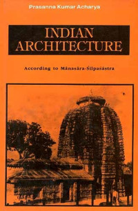 Indian Architecture According to Mānasāra-Silpaśāstra Vol. II