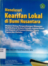 Menelusuri kearifan lokal di bumi nusantara : melalui dialog pengembangan wawasan multikultural antara pemuka agama pusat dan daerah di Provinsi Maluku Utara, Papua dan Maluku.