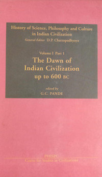 History of Science, Philosophy and Culture in Indian Civilization : Volume I Part 1 The Dawn of Indian Civilization Up To 600 BC