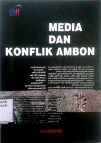 Media dan Konflik Ambon : media, berita, dan kerusuhan komunal di ambon 1999-2002