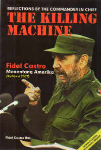 Reflections By The Commander In Chief : The Killing Machine, Fidel Castro Menentang Amerika (Refleksi 2007)