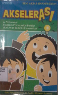 Akselerasi : a-z informasi program percepatan belajar dan anak berbakat intelektual